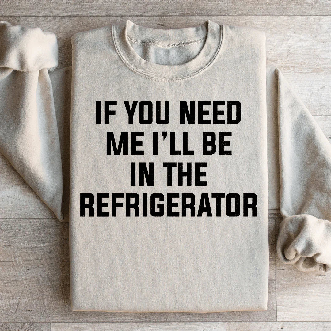 If You Need Me I'll Be In The Refrigerator Sweatshirt product image 2
