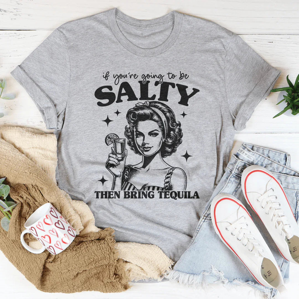 If You're Going To Be Salty Then Bring Tequila Tee product image 1