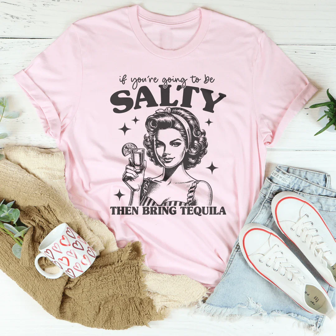 If You're Going To Be Salty Then Bring Tequila Tee product image 3