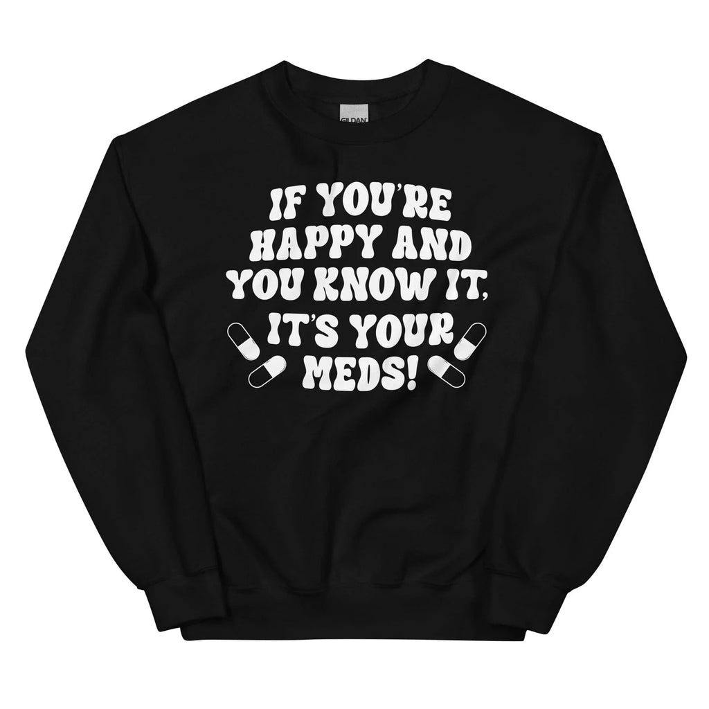 If You're Happy And You Know It It's Your Meds Sweatshirt product image 4