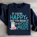 If You're Happy And You Know It It's Your Meds Sweatshirt product image 1