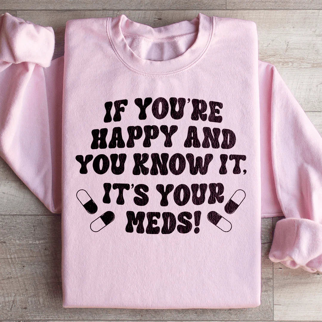 If You're Happy And You Know It It's Your Meds Sweatshirt product image 2