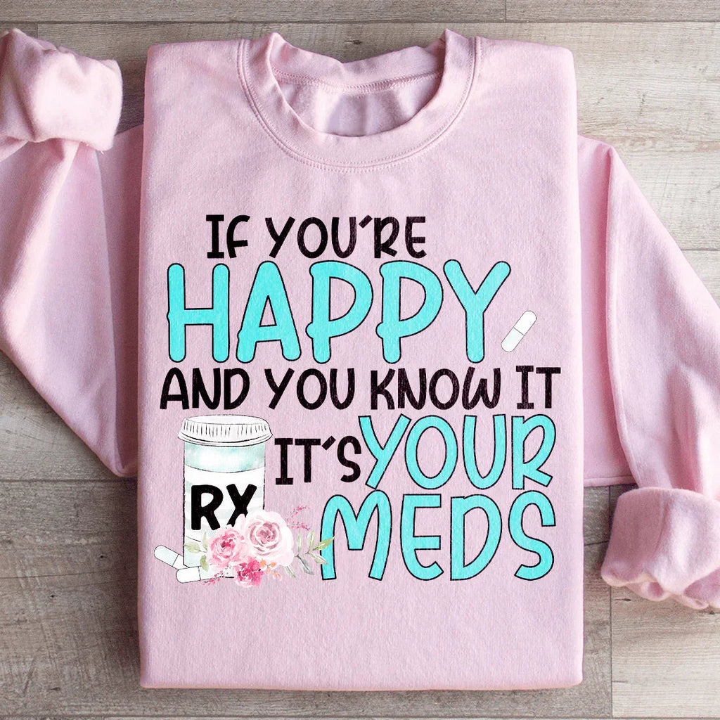 If You're Happy And You Know It It's Your Meds Sweatshirt product image 3