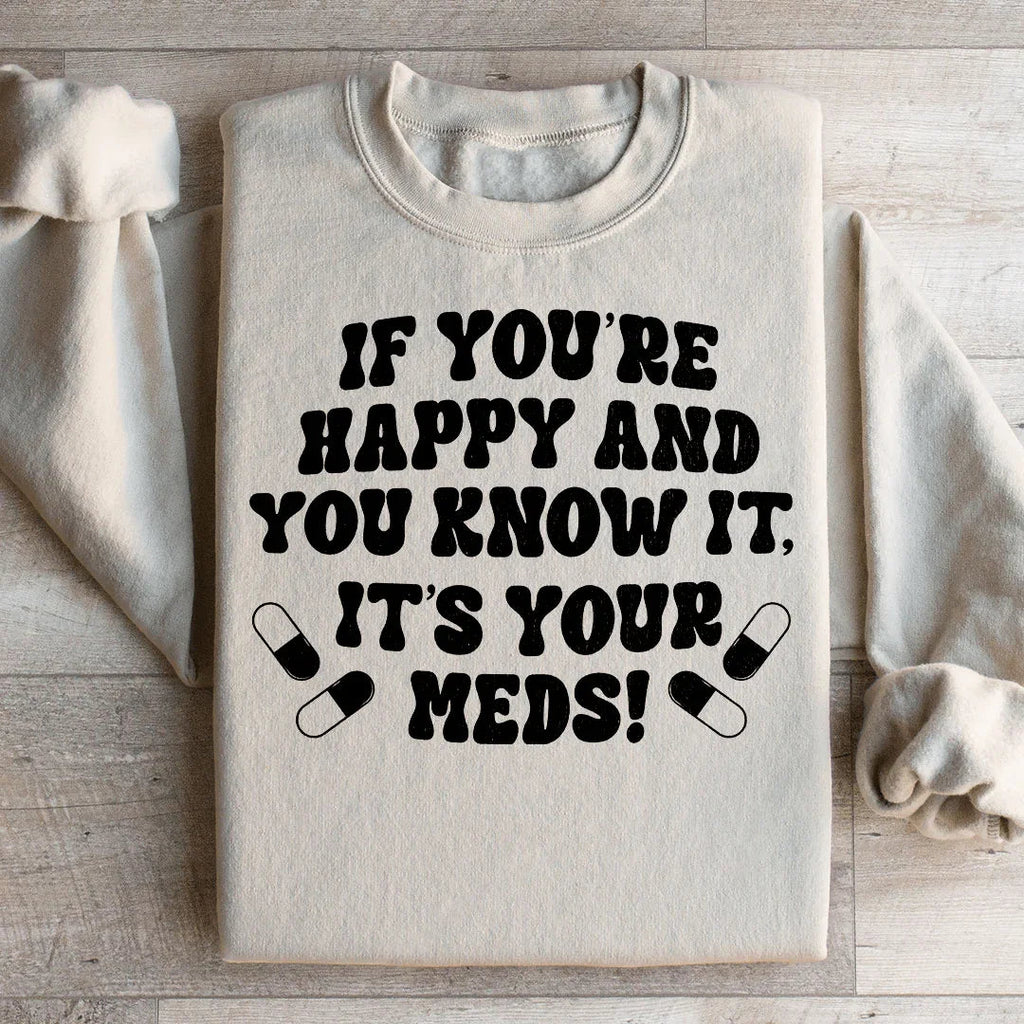 If You're Happy And You Know It It's Your Meds Sweatshirt product image 3