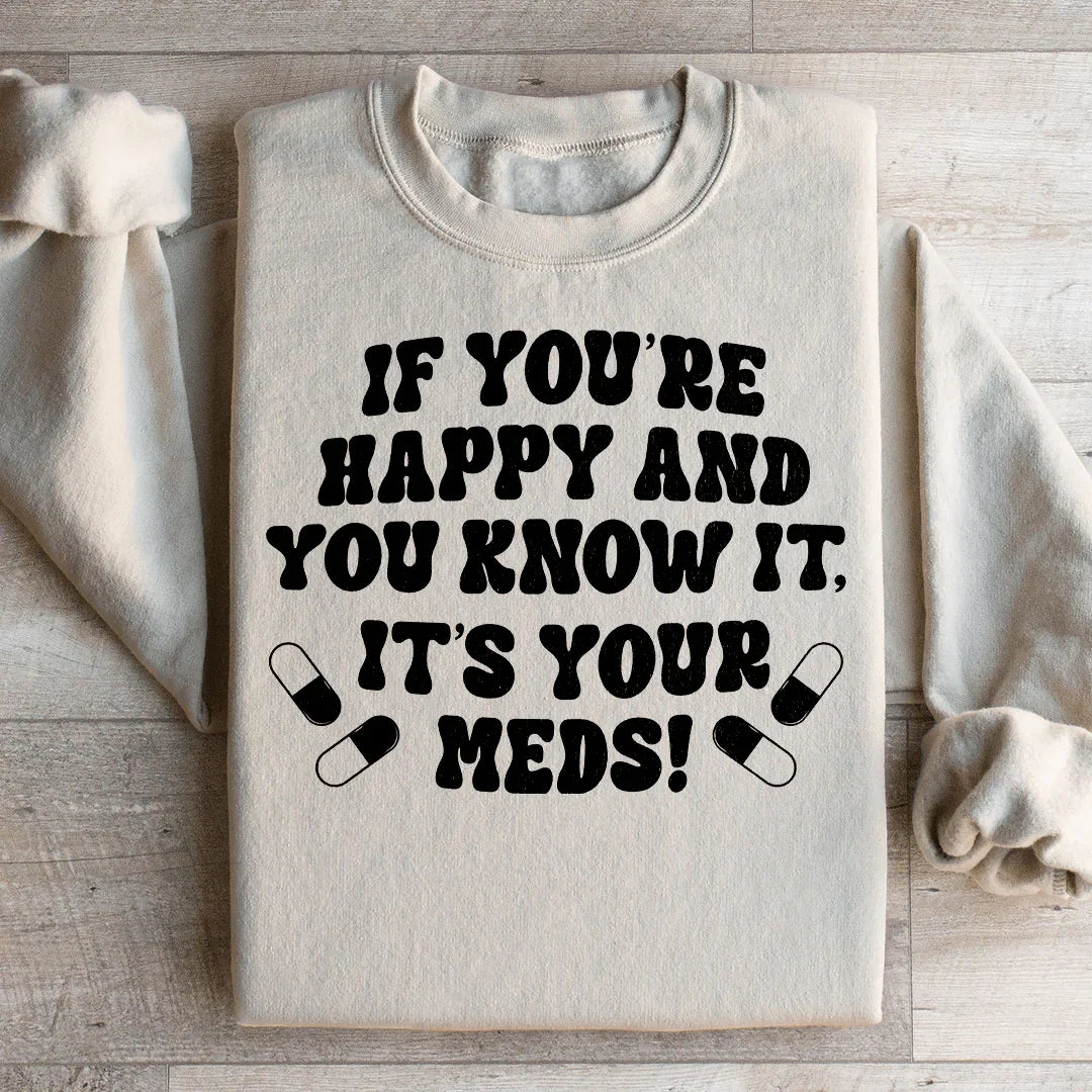 If You're Happy And You Know It It's Your Meds Sweatshirt product image 3