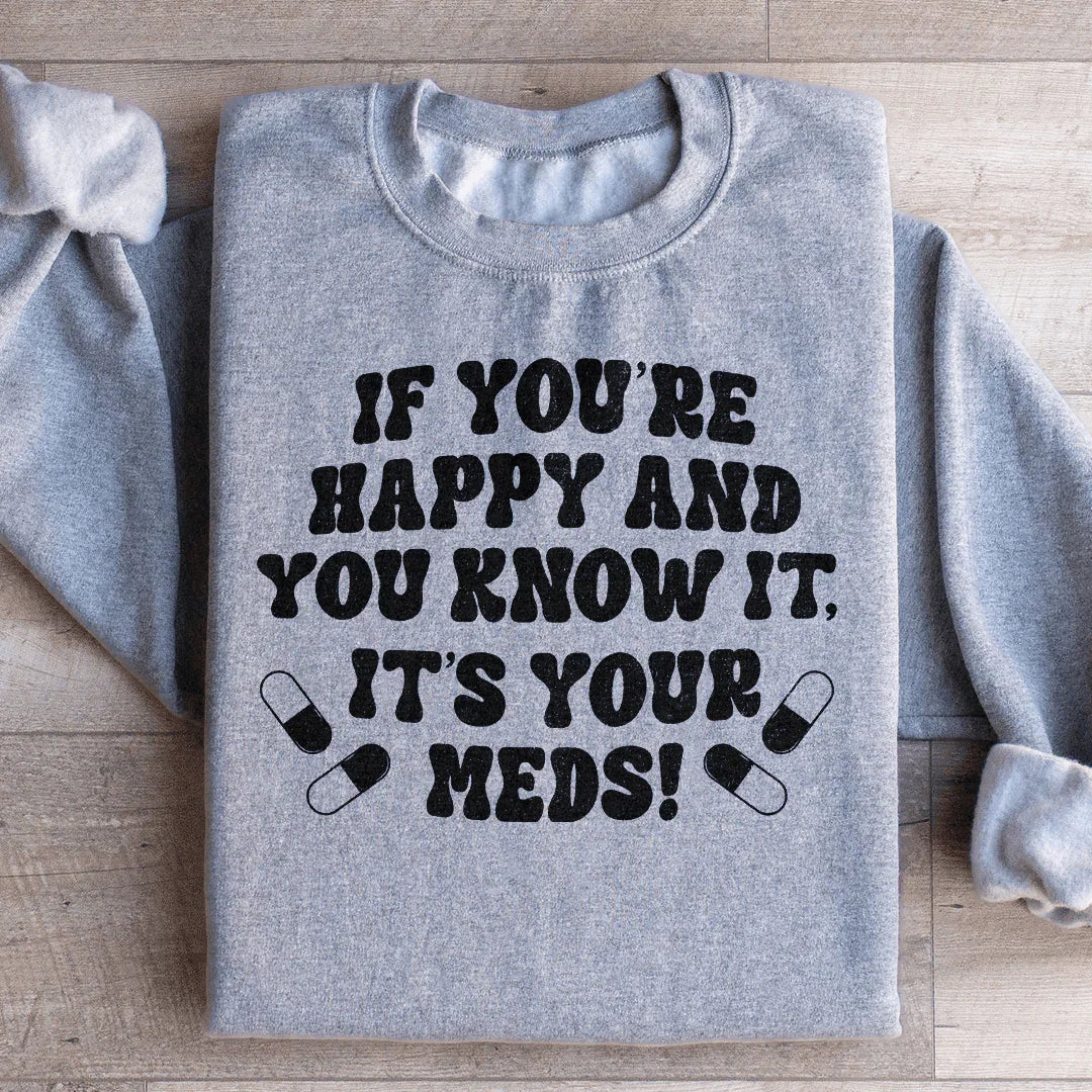 If You're Happy And You Know It It's Your Meds Sweatshirt product image 1