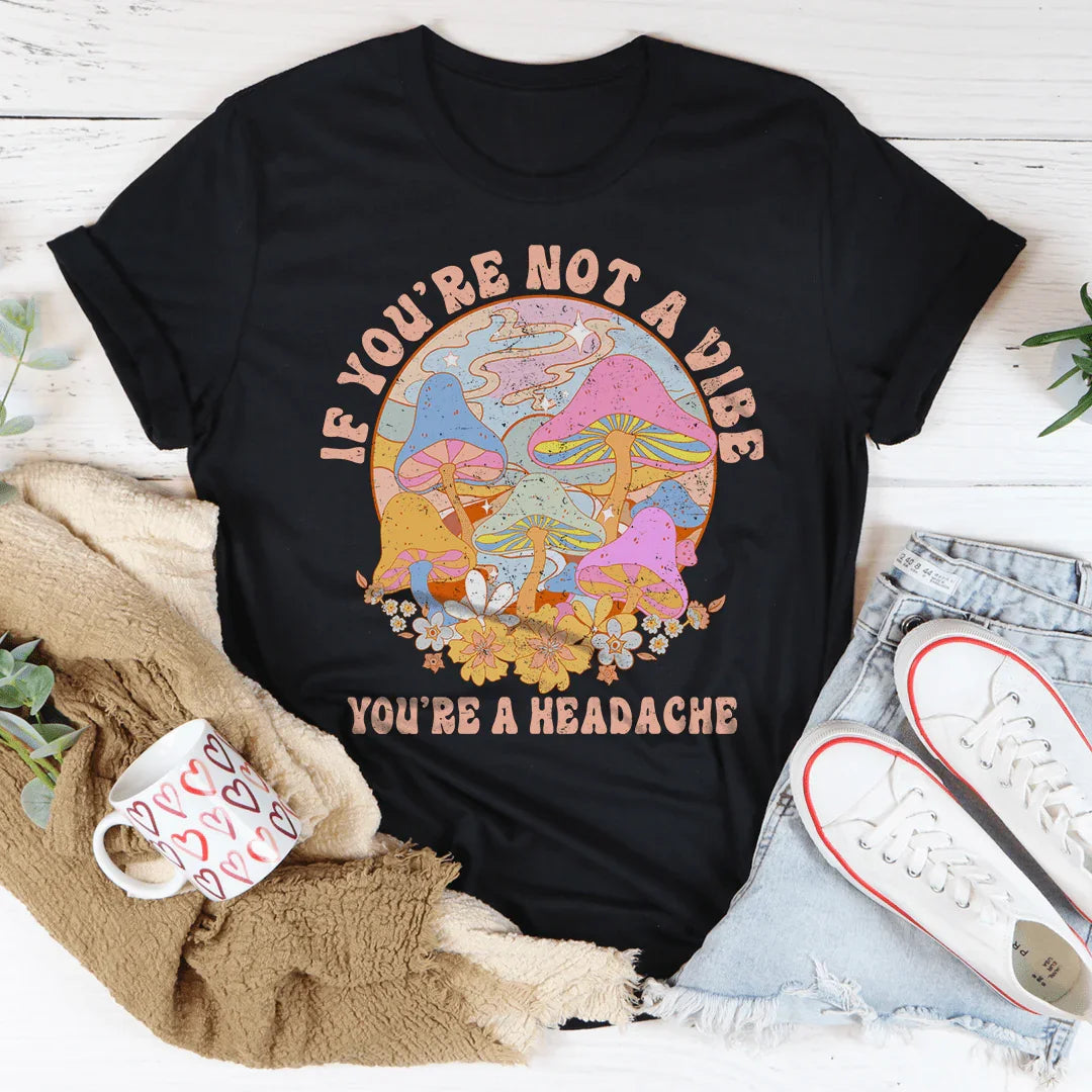 If You're Not The Vibe A Headache Tee product image 1
