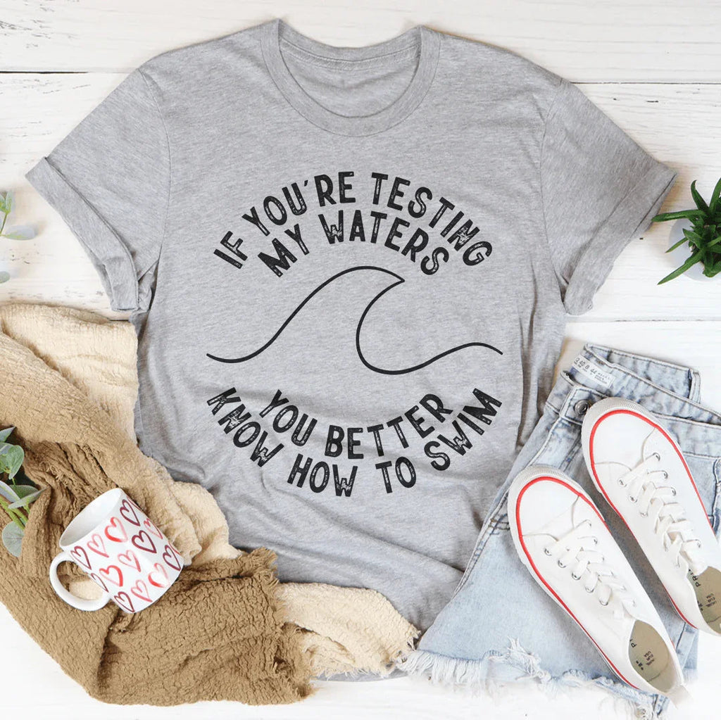 If You're Testing My Waters You Better Know How To Swim Tee product image 3