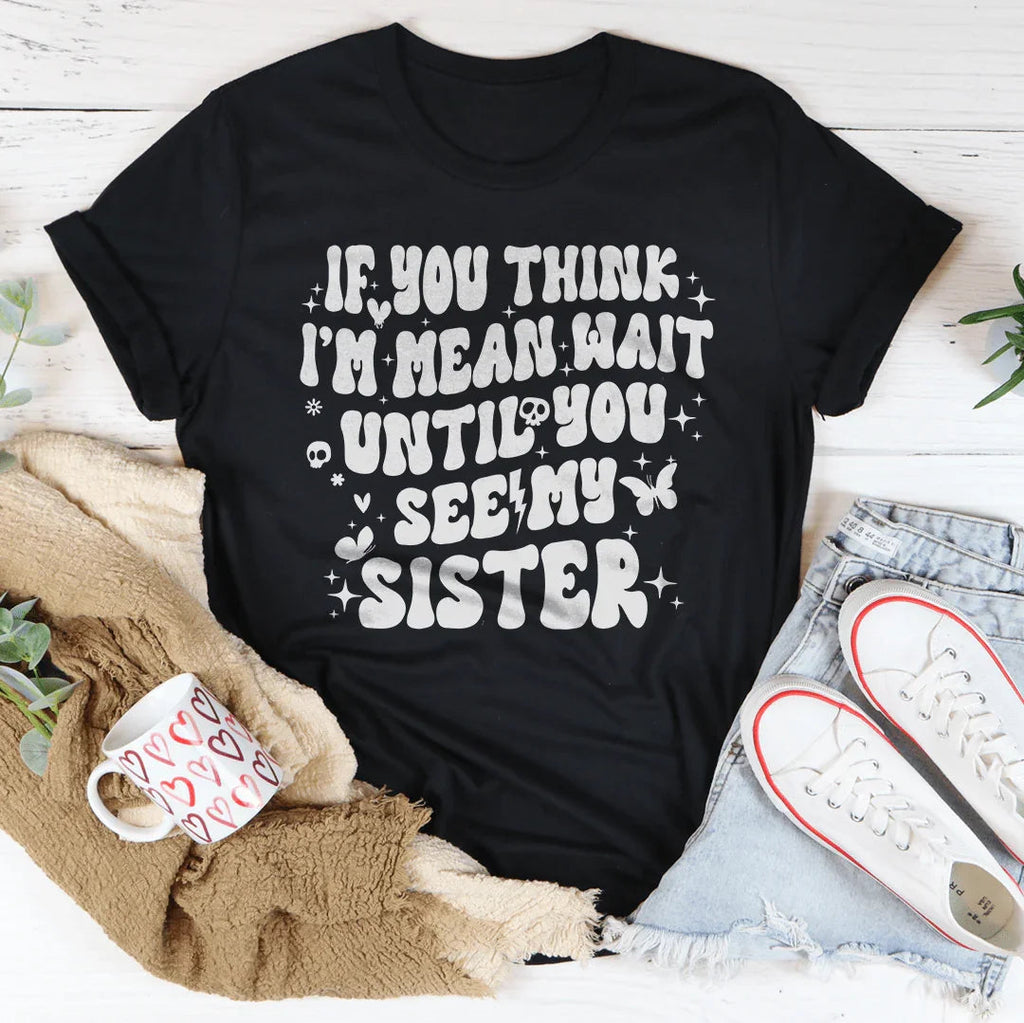 If You Think I’m Mean Wait Until See My Sister Tee product image 2