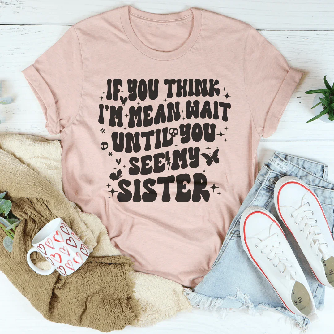 If You Think I’m Mean Wait Until See My Sister Tee product image 1