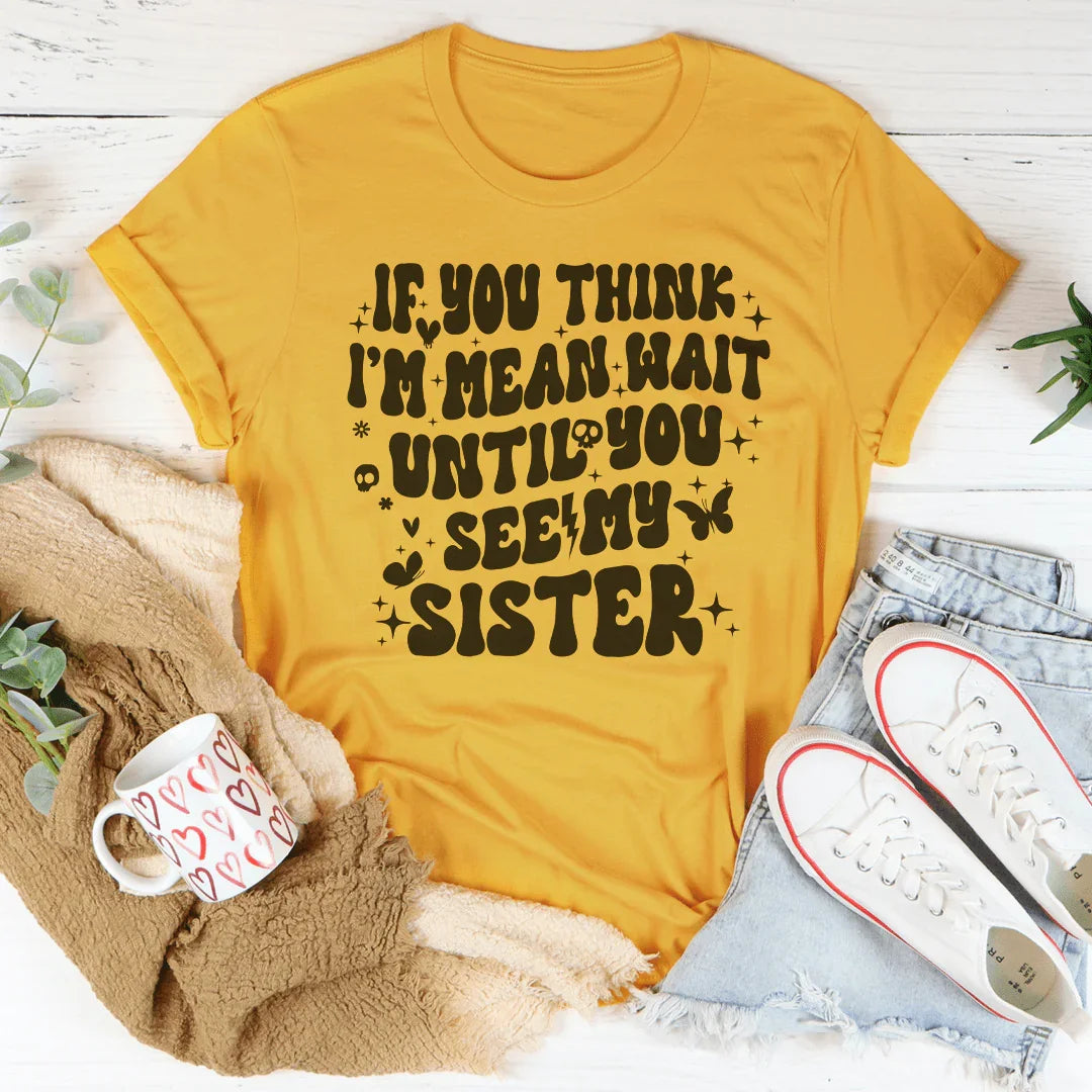 If You Think I’m Mean Wait Until See My Sister Tee product image 4