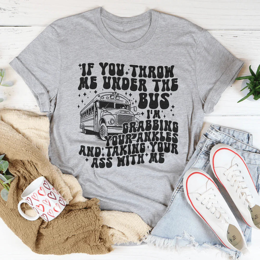 If You Throw Me Under The Bus I'm Grabbing Your Ankles Tee product image 3