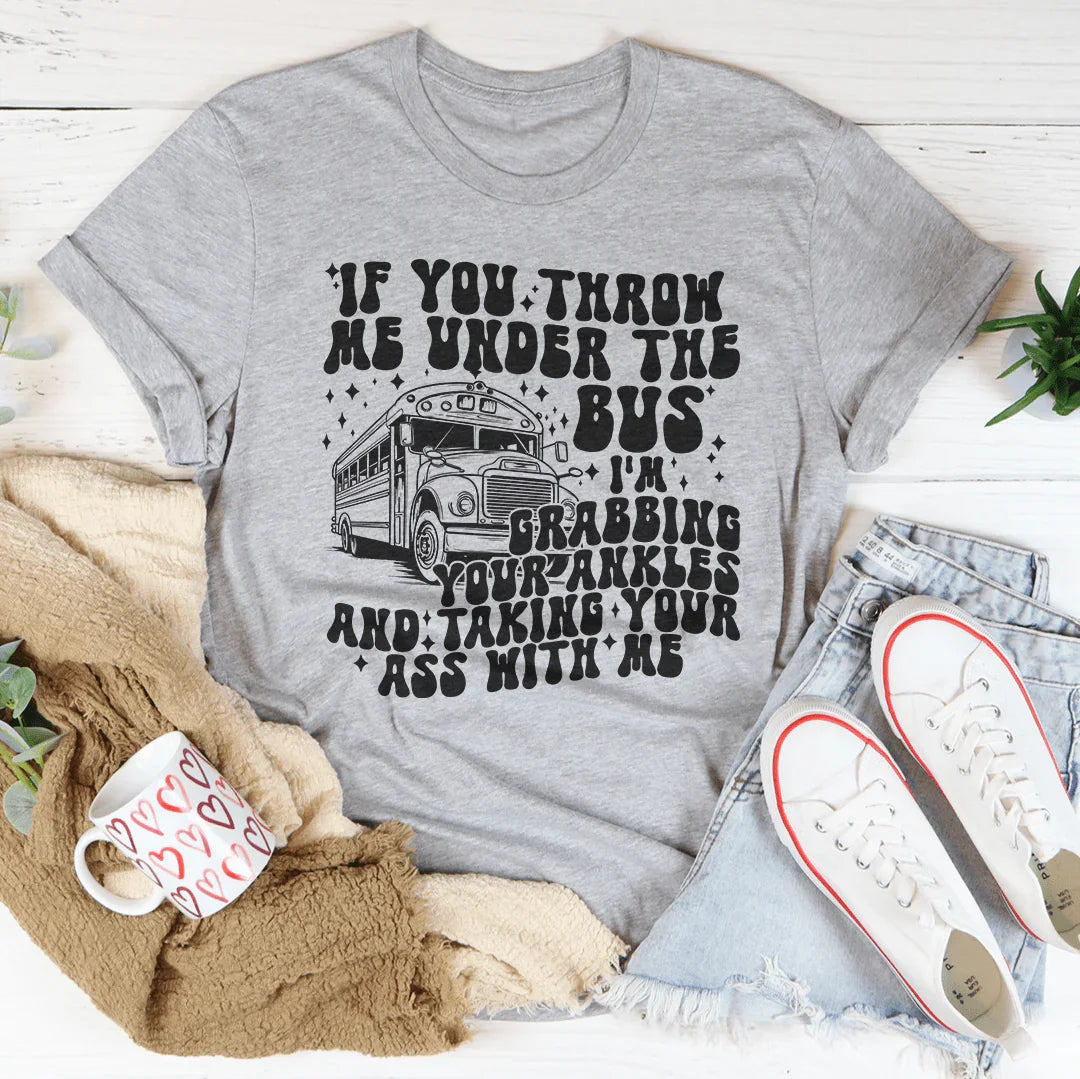 If You Throw Me Under The Bus I'm Grabbing Your Ankles Tee product image 3