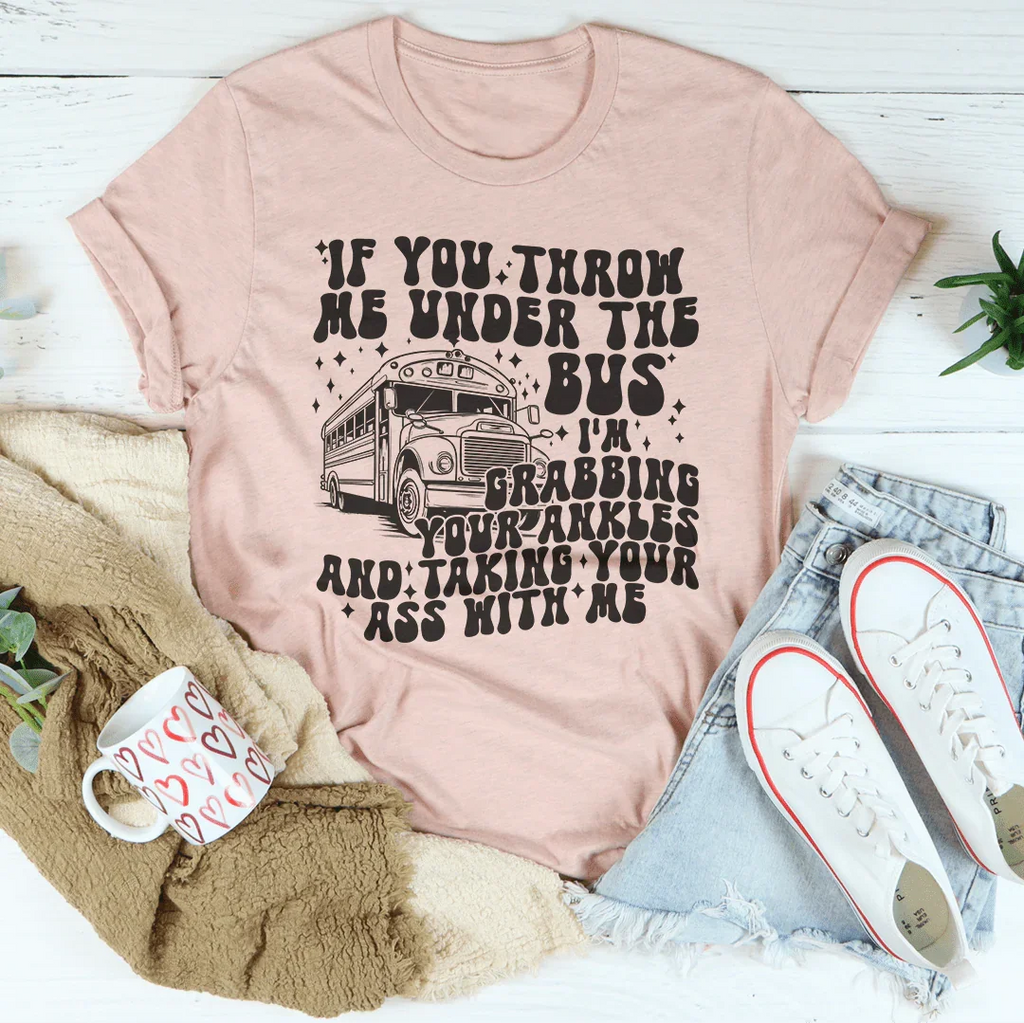 If You Throw Me Under The Bus I'm Grabbing Your Ankles Tee product image 4