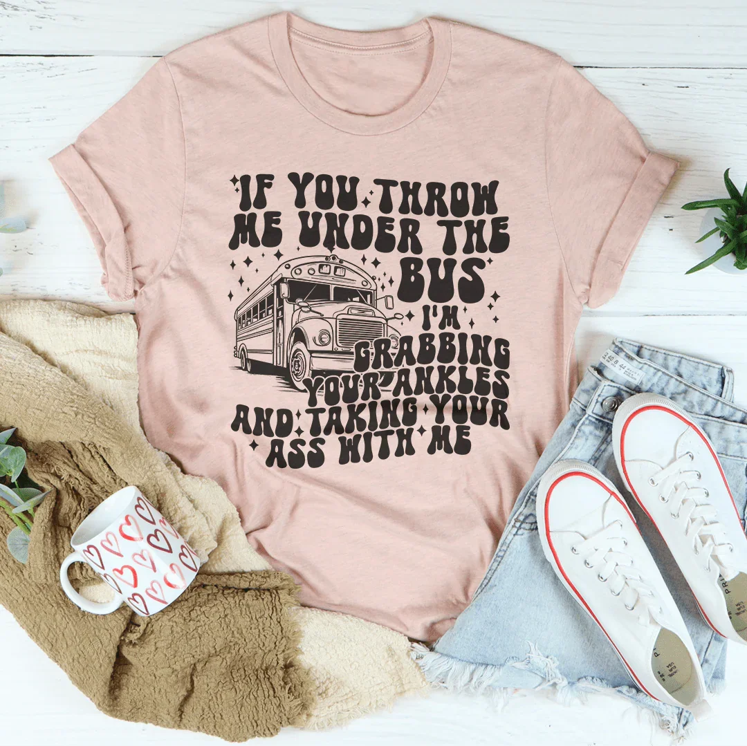 If You Throw Me Under The Bus I'm Grabbing Your Ankles Tee product image 4