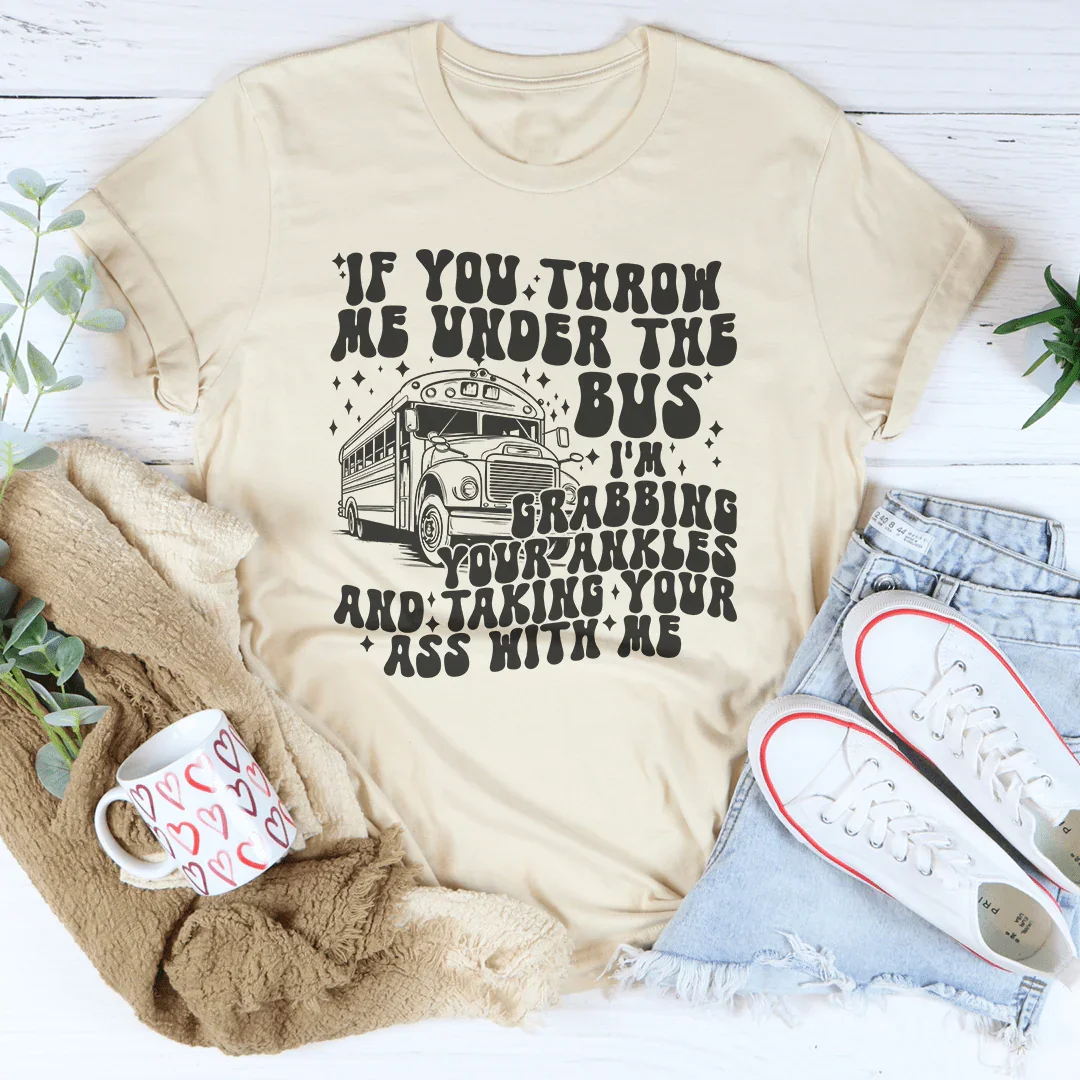 If You Throw Me Under The Bus I'm Grabbing Your Ankles Tee product image 1