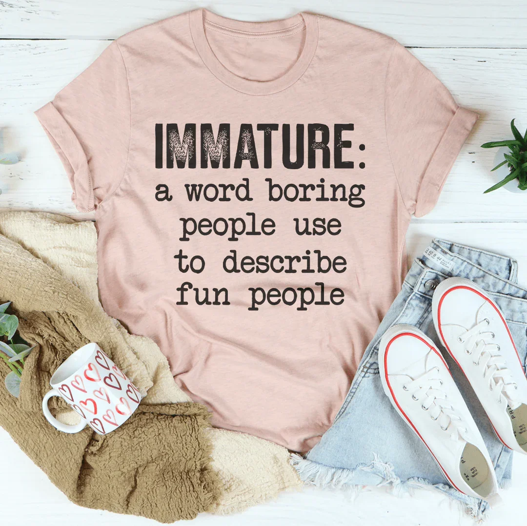Immature A Word Boring People Use To Describe Fun Tee product image 2