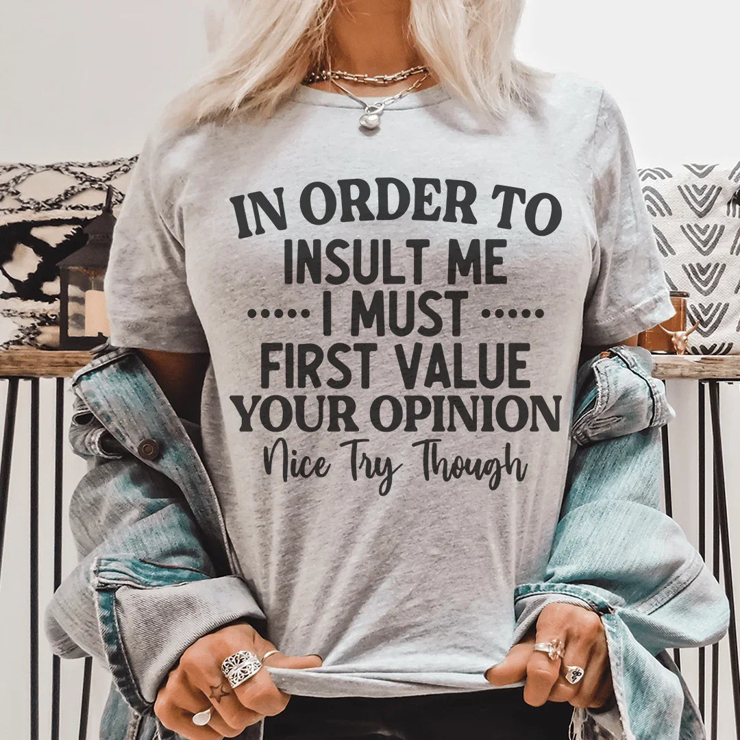 In Order To Insult Me I Must First Value Your Opinion Nice product image 1