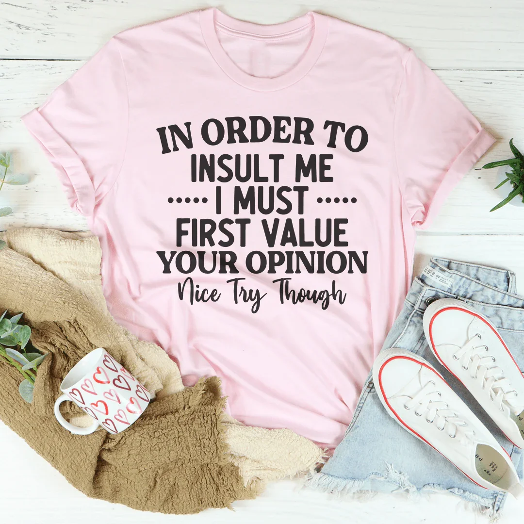 In Order To Insult Me I Must First Value Your Opinion Nice product image 4