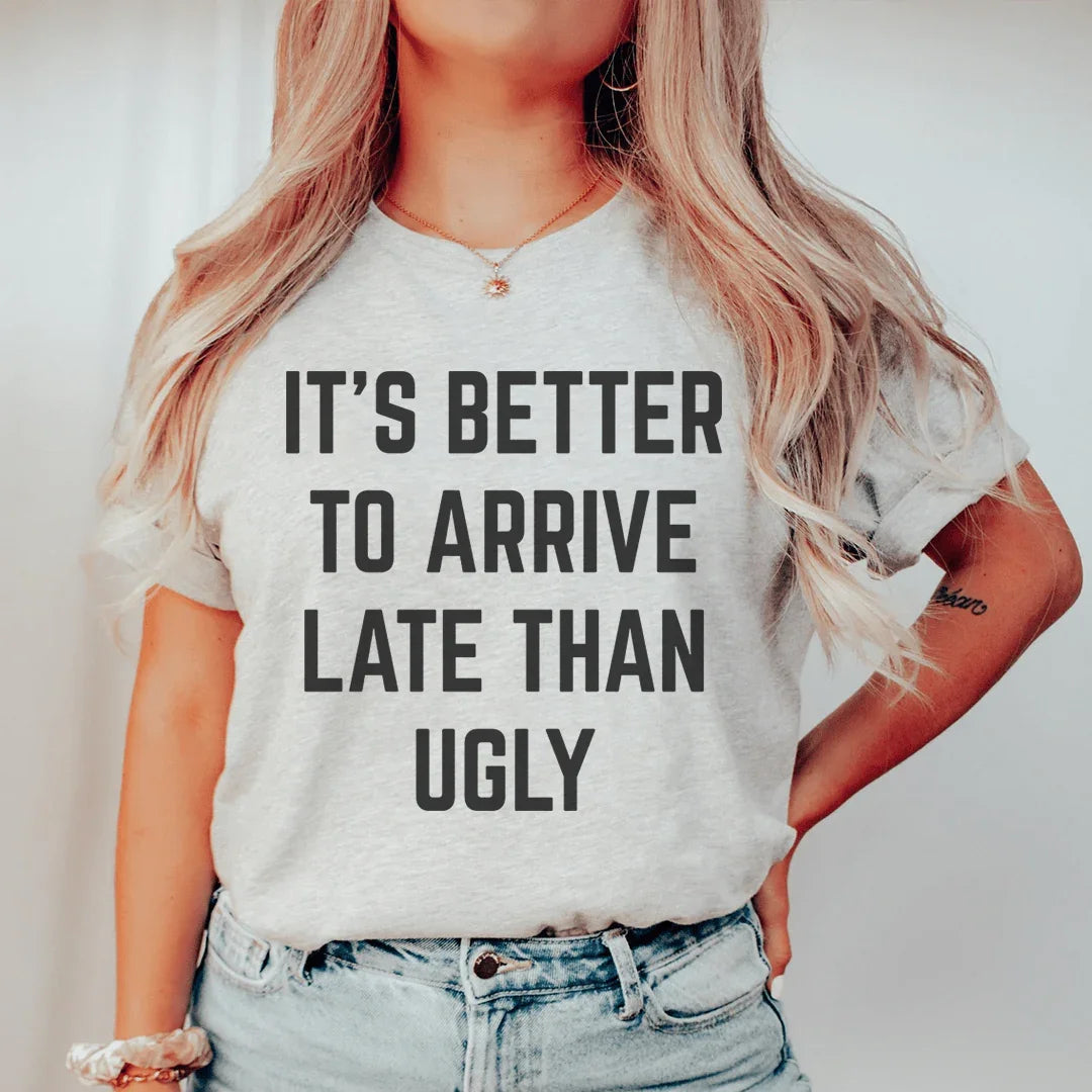 It's Better To Arrive Late Than Ugly Tee product image 1