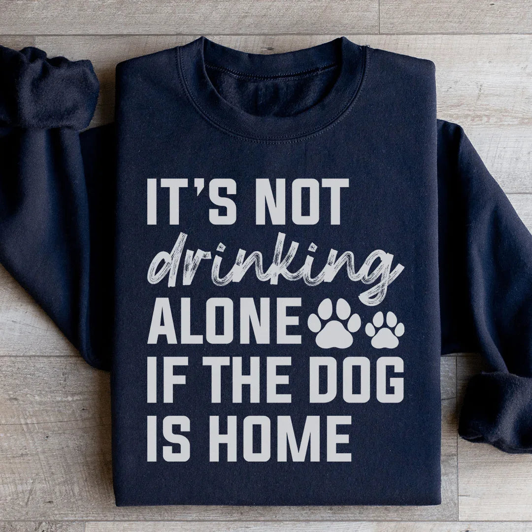 It's Not Drinking Alone If The Dog Is Home Sweatshirt product image 2