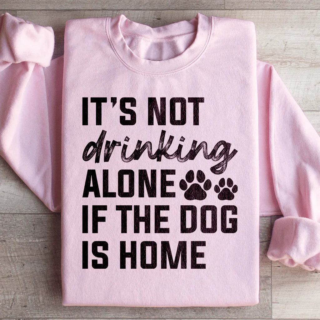 It's Not Drinking Alone If The Dog Is Home Sweatshirt product image 4