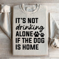 It's Not Drinking Alone If The Dog Is Home Sweatshirt product image 1