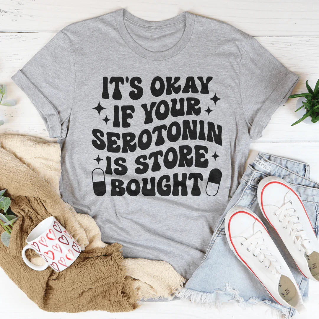 It's Okay If Your Serotonin Is Store Bought Tee product image 2