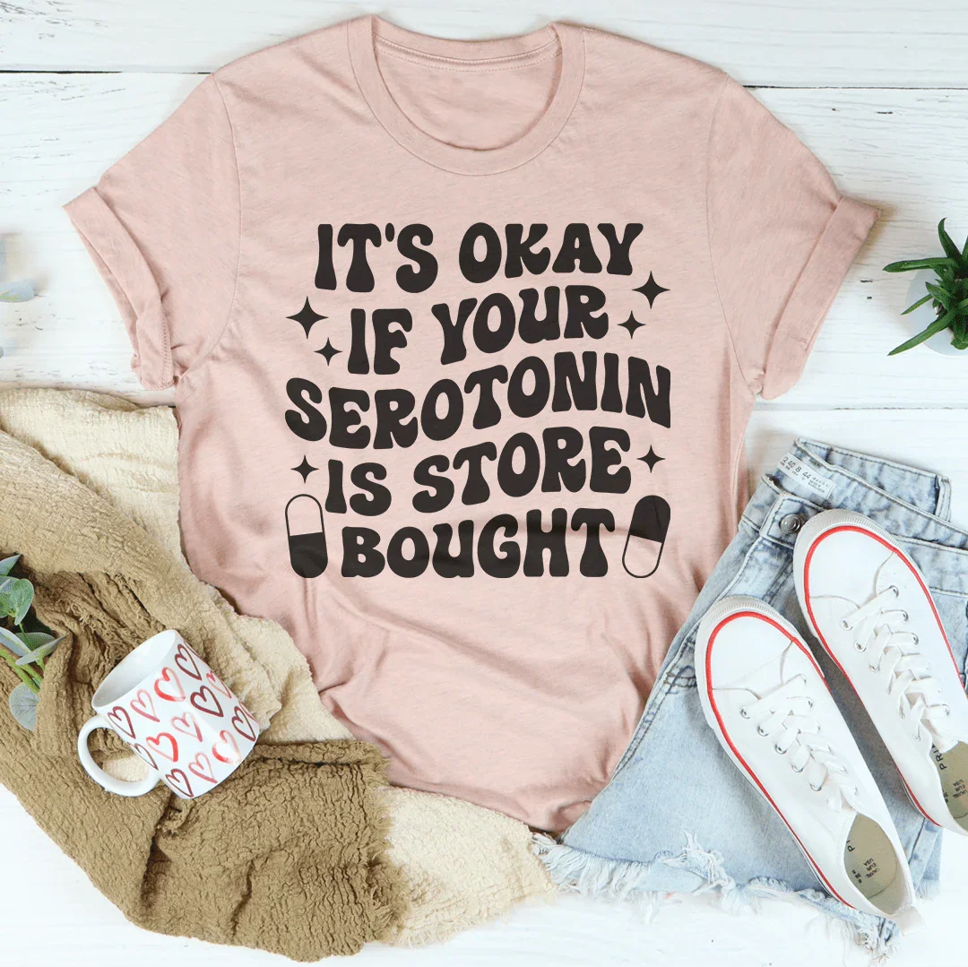 It's Okay If Your Serotonin Is Store Bought Tee product image 3