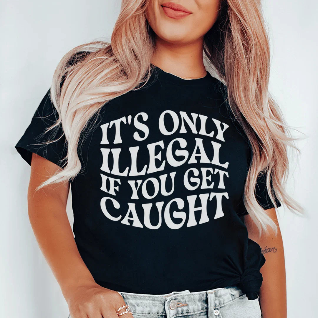 It's Only Illegal If You Get Caught Tee product image 1