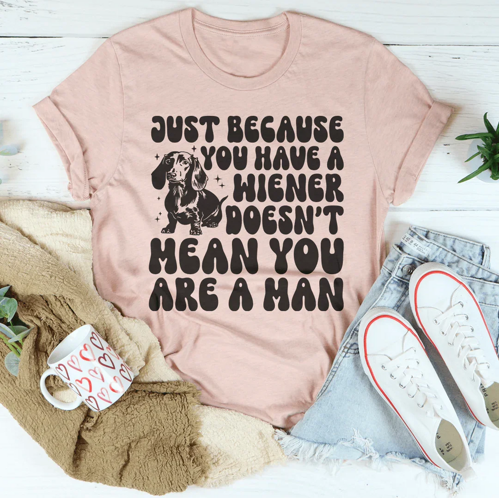 Just Because You Have A Wiener Doesn't Mean Are A Man Tee product image 2