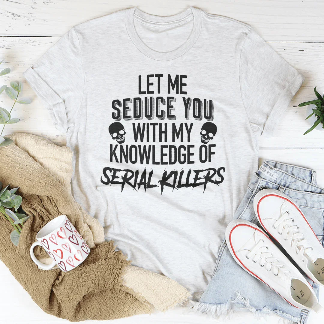 Let Me Seduce You With My Knowledge Of Serial Killers Tee product image 2