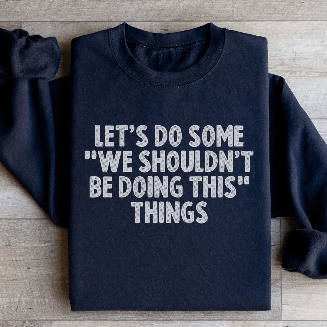 Let's Do Some We Shouldn’t Be Doing This Things Sweatshirt product image 3