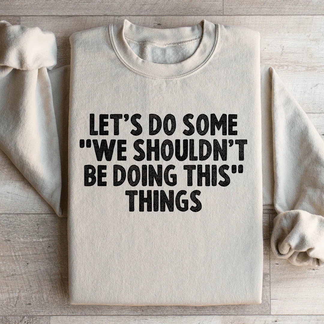 Let's Do Some We Shouldn’t Be Doing This Things Sweatshirt product image 2