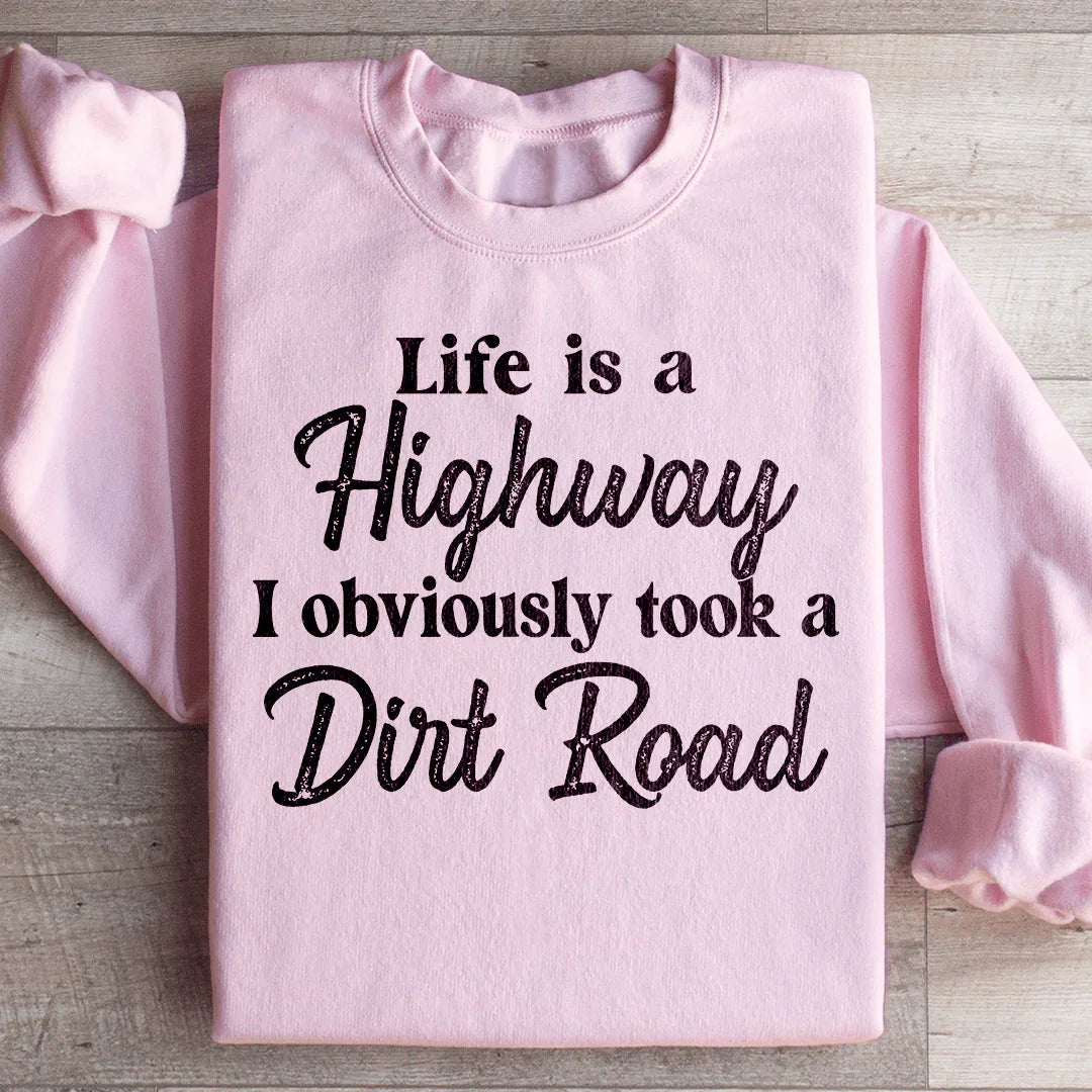Life Is A Highway I Obviously Took A Dirt Road Sweatshirt product image 4