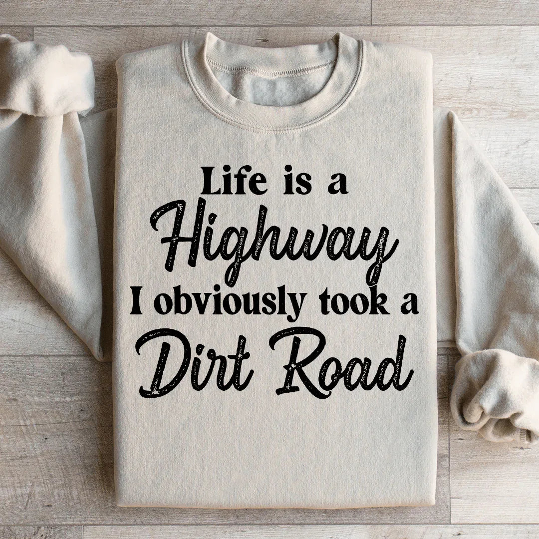 Life Is A Highway I Obviously Took A Dirt Road Sweatshirt product image 1