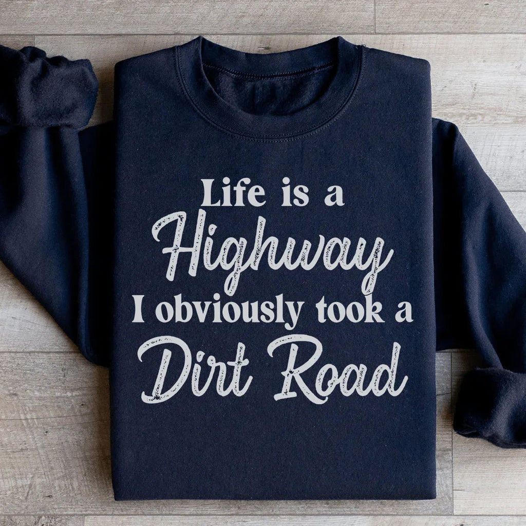 Life Is A Highway I Obviously Took A Dirt Road Sweatshirt product image 2