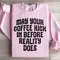 May Your Coffee Kick In Before Reality Does Sweatshirt product image 1