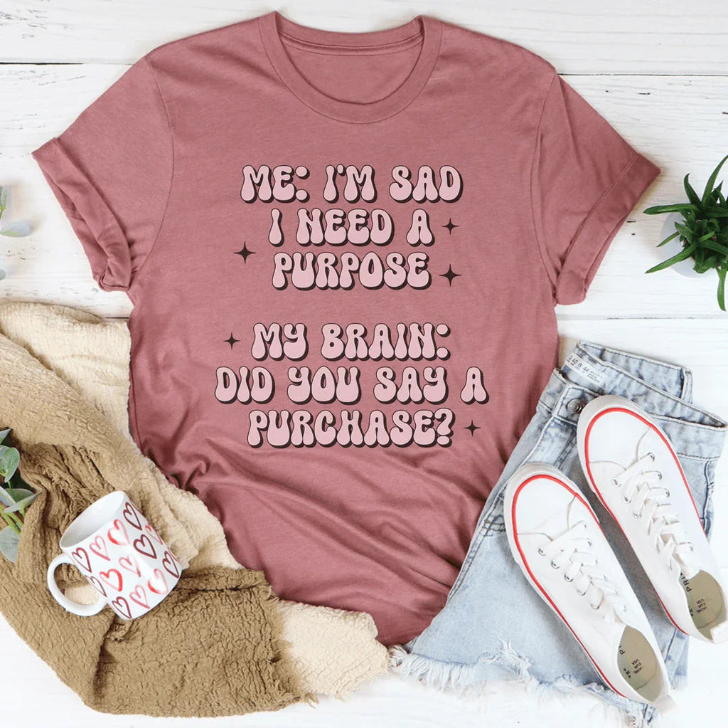 Me I'm Sad I Need A Purpose My Brain Did You Say A Purchase product image 2