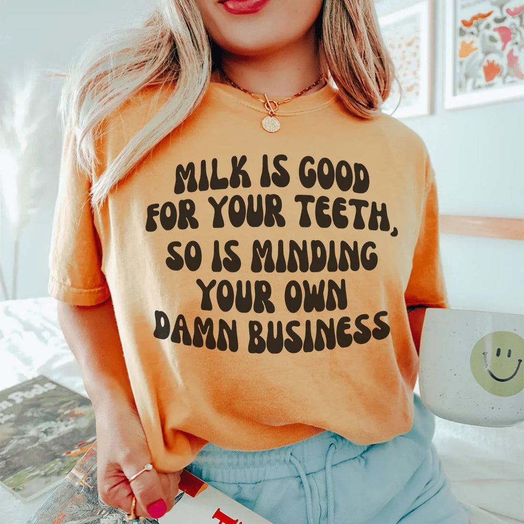 Milk Is Good For Your Teeth So Is Minding Damn Business Tee product image 3