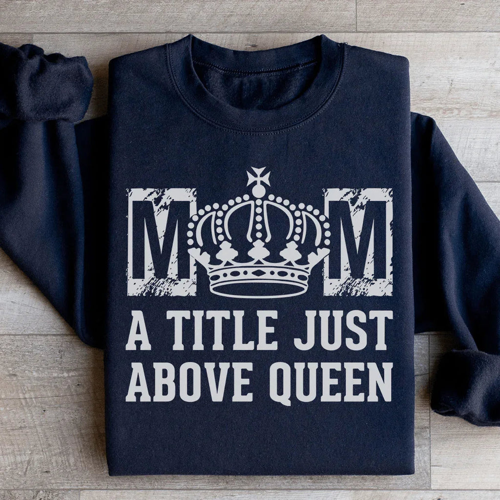 Mom A Title Just Above Queen Sweatshirt product image 3