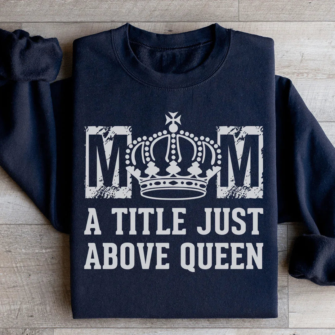 Mom A Title Just Above Queen Sweatshirt product image 3
