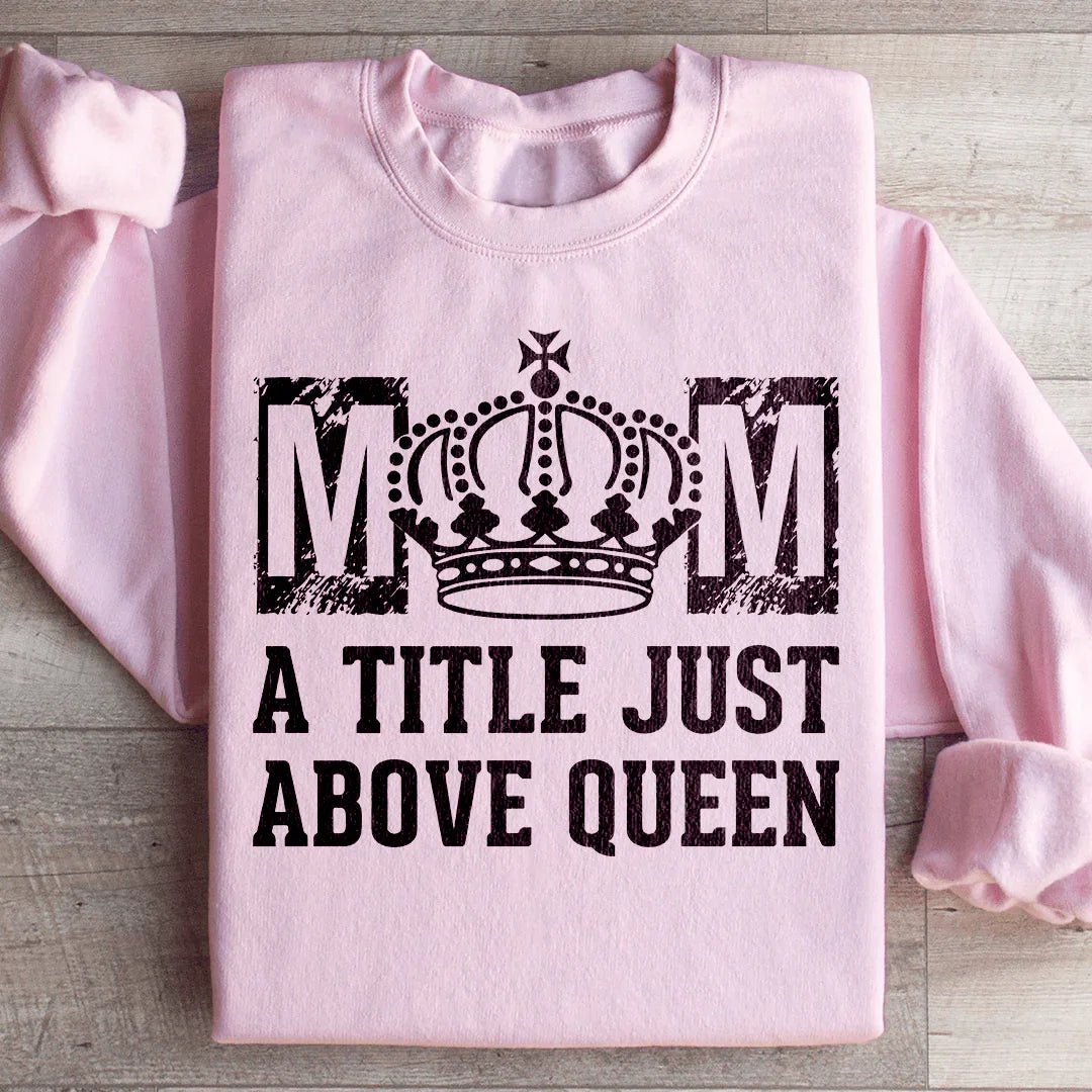Mom A Title Just Above Queen Sweatshirt product image 1