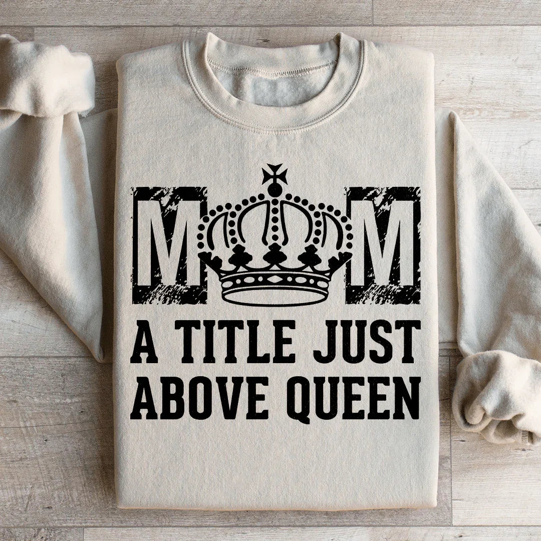 Mom A Title Just Above Queen Sweatshirt product image 2