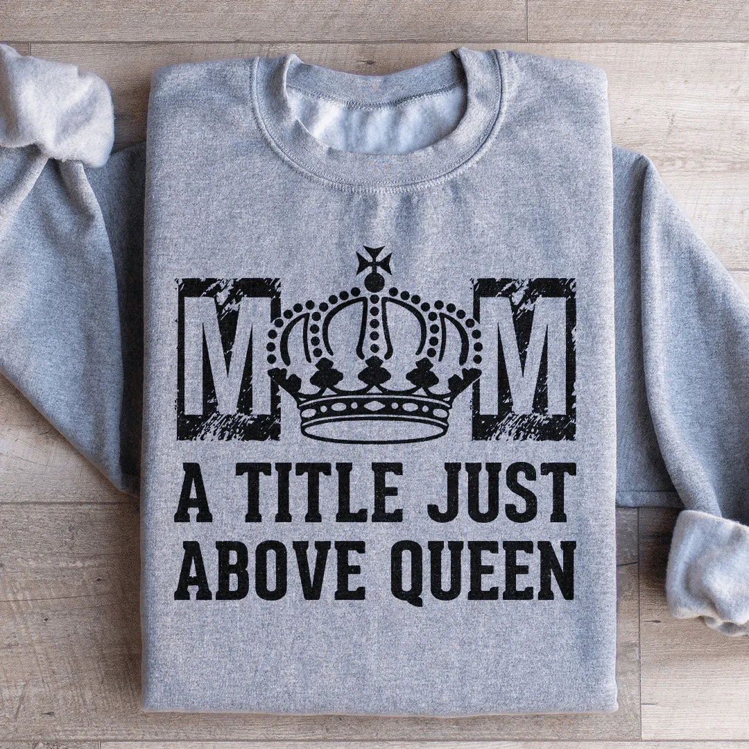 Mom A Title Just Above Queen Sweatshirt product image 4