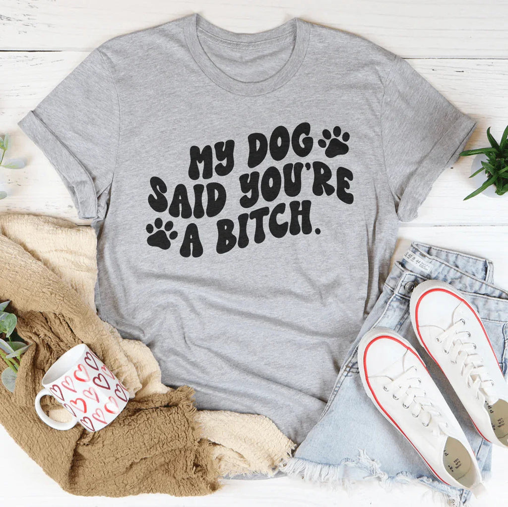 My Dog Said You're A B-tch Tee product image 3