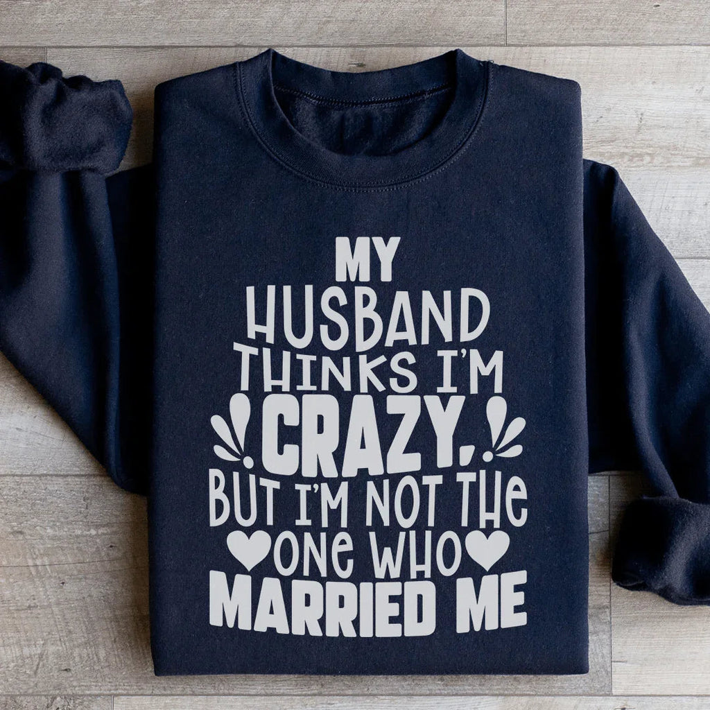 My Husband Thinks I'm Crazy Sweatshirt product image 3