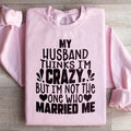 My Husband Thinks I'm Crazy Sweatshirt product image 1