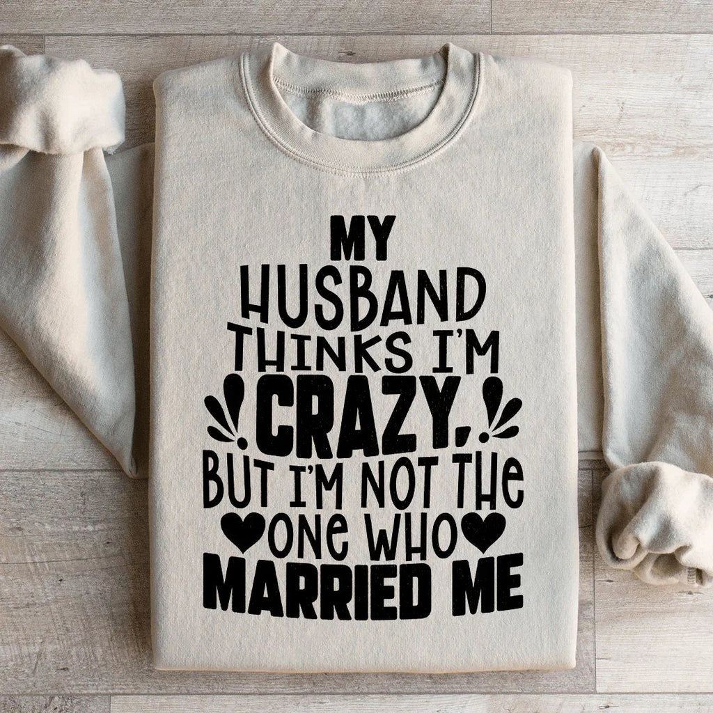 My Husband Thinks I'm Crazy Sweatshirt product image 2