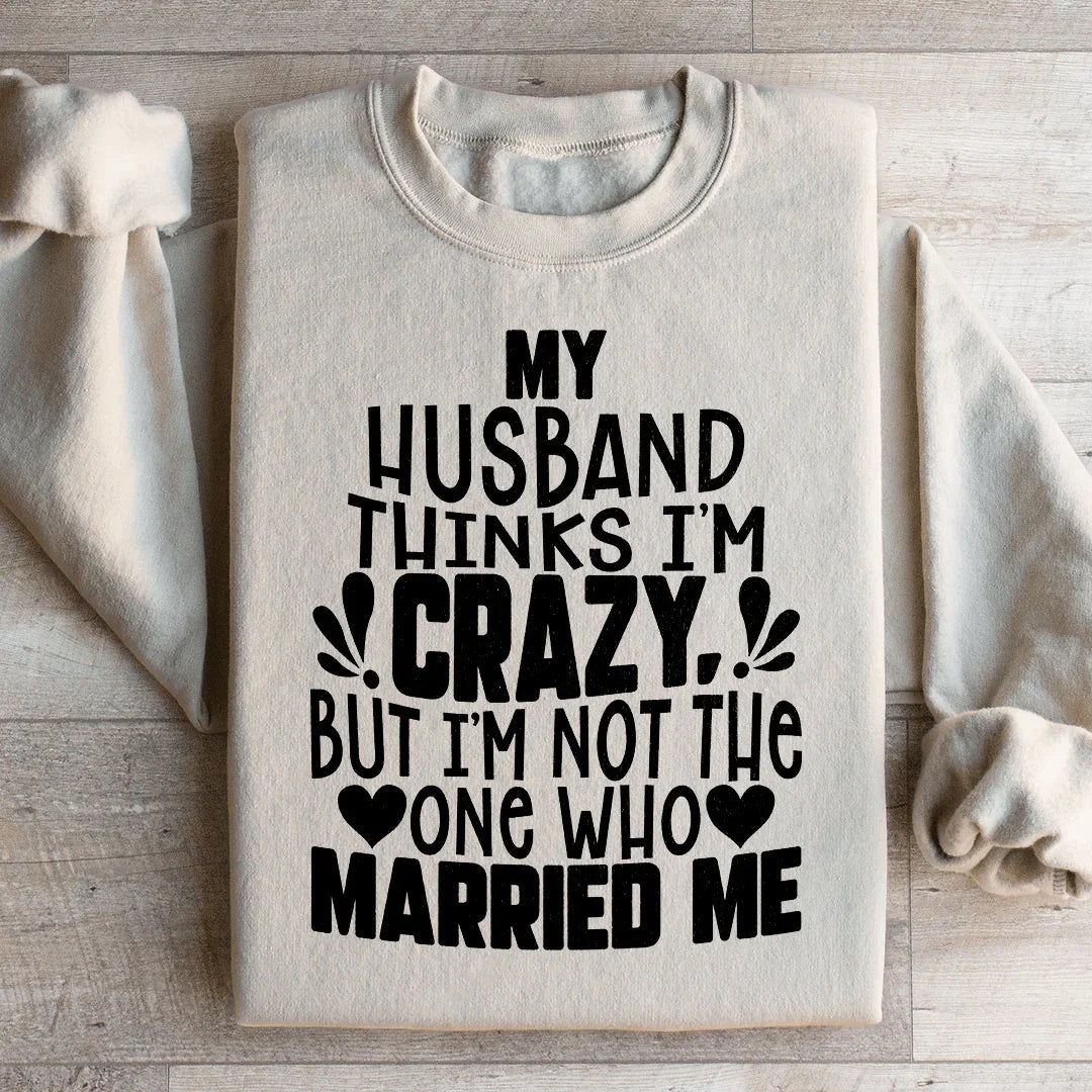 My Husband Thinks I'm Crazy Sweatshirt product image 2